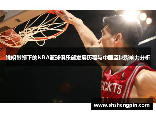 姚明带领下的NBA篮球俱乐部发展历程与中国篮球影响力分析